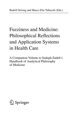 Fuzziness and Medicine: Philosophical Reflections and Application Systems in Health Care: A Companion Volume to Sadegh-Zadeh’s Handbook of Analytical Philosophy of Medicine