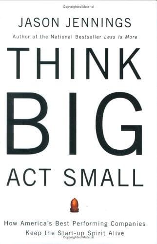 Think Big, Act Small: How America's Best Performing Companies Keep the Start-up Spirit Alive