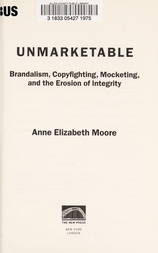 Unmarketable: brandalism, copyfighting, mocketing, and the erosion of integrity