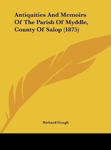 Antiquities and Memoirs of the Parish of Myddle, County of Salop (1875)