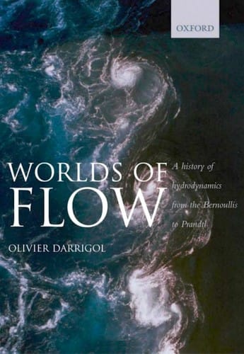 WORLDS OF FLOW: A HISTORY OF HYDRODYNAMICS FROM THE BERNOULLIS TO PRANDTL.