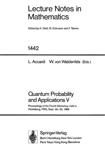 Quantum probability and applications V: proceedings of the fourth workshop, held in Heidelberg, FRG, Sept. 26-30, 1988