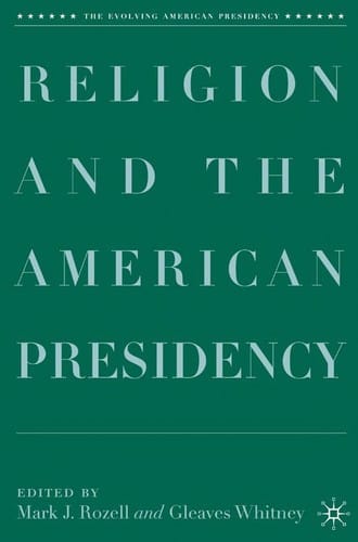 RELIGION AND THE AMERICAN PRESIDENCY; ED. BY MARK J. ROZELL.
