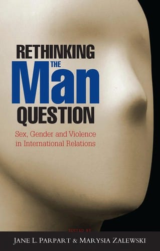 Rethinking the man question: sex, gender and violence in international relations
