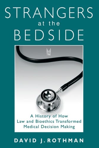 Strangers at the bedside: a history of how law and bioethics transformed medical decision making