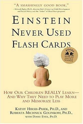 Einstein Never Used Flashcards: How Our Children Really Learn--and Why They Need to Play More and Memorize Less
