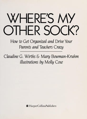 Where's my other sock?: how to get organized and drive your parents and teachers crazy