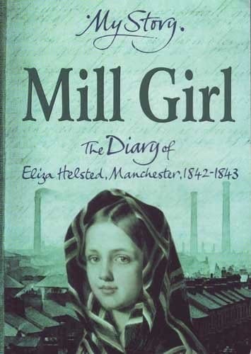 Mill Girl: The Diary of Eliza Helsted, Manchester, 1842-1843 (My Story Series)