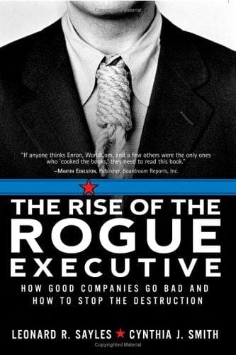 The Rise of the Rogue Executive: How Good Companies Go Bad and How to Stop the Destruction