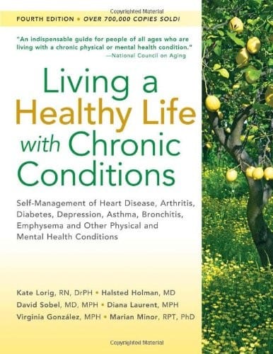 Living a Healthy Life with Chronic Conditions: Self-Management of Heart Disease, Arthritis, Diabetes, Depression, Asthma, Bronchitis, Emphysema and Other Physical and Mental Health Conditions