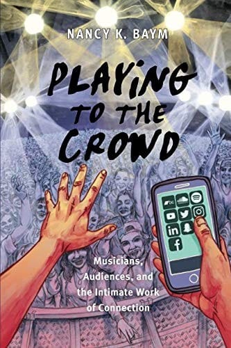 Playing to the Crowd: Musicians, Audiences, and the Intimate Work of Connection