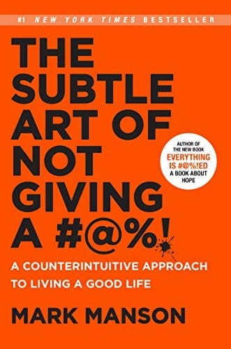 The Subtle Art of Not Giving a #@%!: A Counterintuitive Approach to Living a Good Life