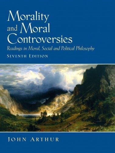 Morality and Moral Controversies: Readings in Moral, Social and Political Philosophy (7th Edition)