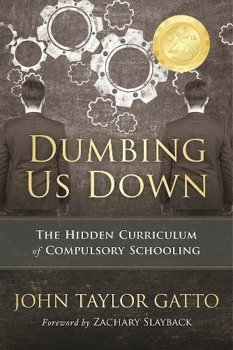 Dumbing Us Down - 25th Anniversary Hardback Edition: The Hidden Curriculum of Compulsory Schooling - 25th Anniversary Edition