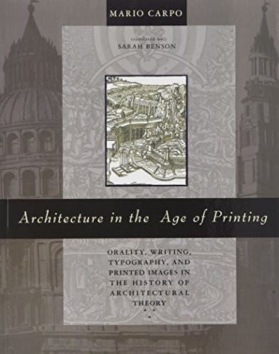 Architecture in the Age of Printing: Orality, Writing, Typography, and Printed Images in the History of Architectural Theory