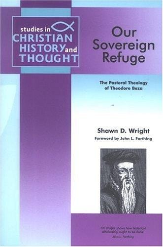 Our Sovereign Refuge: The Pastoral Theology of Theodore Beza (Studies in Christian History & Thought S.) (Studies in Christian History & Thought)