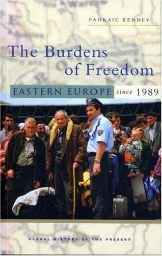 The Burdens of Freedom: Eastern Europe Since 1989 (Global History of the Present)