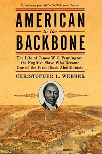 American to the Backbone: The Life of James W. C. Pennington, the Fugitive Slave Who Became One of the First Black Abolitionists