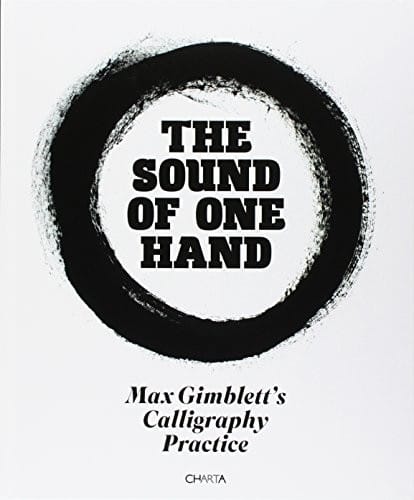 Max Gimblett : The Sound of One Hand: Calligraphy Practice 1967-2014
