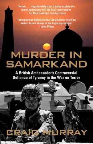 Murder in Samarkand: A British Ambassador's Controversial Defiance of Tyranny in the War on Terror