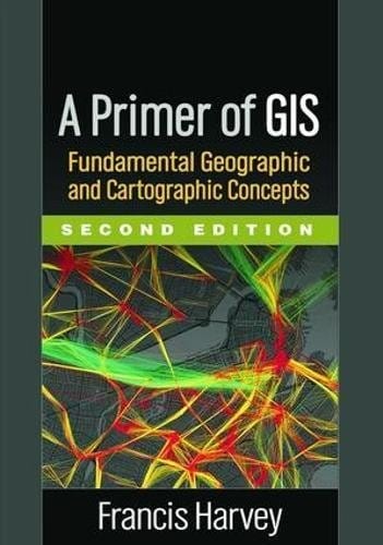 A Primer of GIS, Second Edition: Fundamental Geographic and Cartographic Concepts