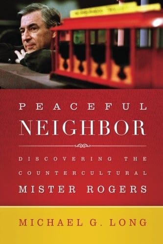 Peaceful Neighbor: Discovering the Countercultural Mister Rogers