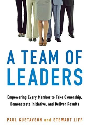 A Team of Leaders: Empowering Every Member To Take Ownership, Demonstrate Initiative, And Deliver Results
