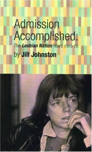 Admission accomplished: the Lesbian nation years, 1970-75 / by Jill Johnston.
