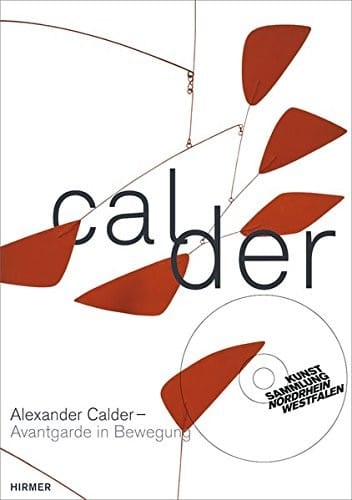 Alexander Calder. Avantgarde in Bewegung: Katalog zur Ausstellung Düsseldorf / Kunstsammlung Nordrhein-Westfalen vom 7.9.2013 - 12.1.2014