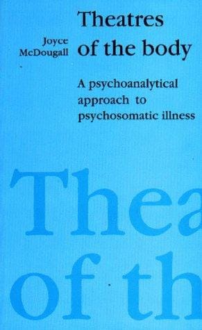 Theatres of the Body: A Psychoanalytic Approach to Psychosomatic Illness