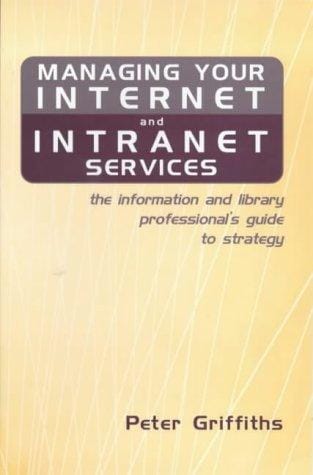 Managing your Internet and intranet services: the information and library professional's guide to strategy