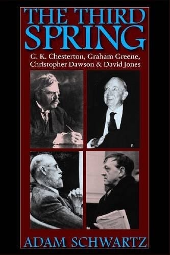 The Third Spring: G.K. Chesterton, Graham Greene, Christopher Dawson, and David Jones