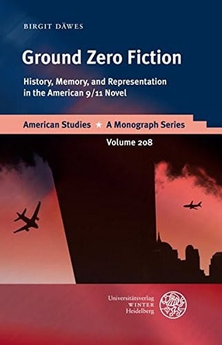Ground Zero Fiction: History, Memory, and Representation in the American 9/11 Novel