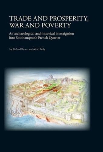 Trade and Prosperity, War and Poverty: An archaeological and historical investigation into Southampton's French Quarter