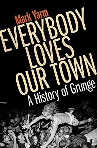 Everybody Loves Our Town: A History of Grunge
