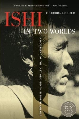 Ishi in Two Worlds, 50th Anniversary Edition: A Biography of the Last Wild Indian in North America