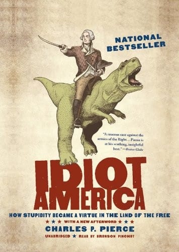 Idiot America: How Stupidity Became a Virtue in the Land of the Free