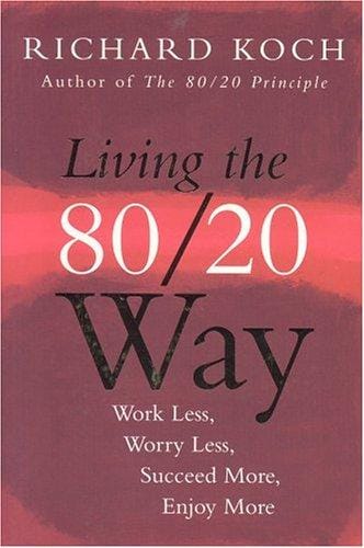 Living The 80/20 Way: Work Less, Worry Less, Succeed More, Enjoy More