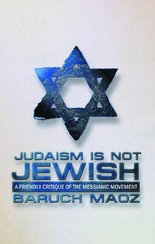 Judaism Is Not Jewish: A Friendly Critique of the Messianic Movement