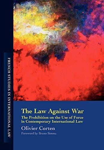 The Law Against War: The Prohibition on the Use of Force in Contemporary International Law