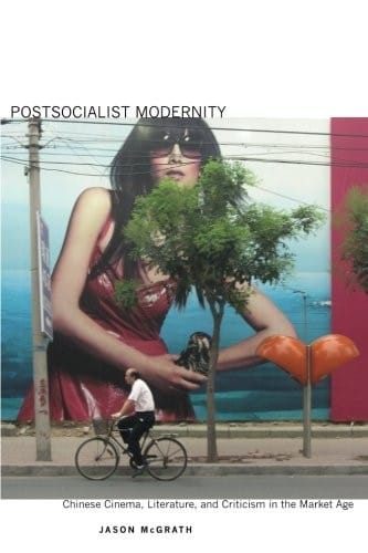 Postsocialist Modernity: Chinese Cinema, Literature, and Criticism in the Market Age