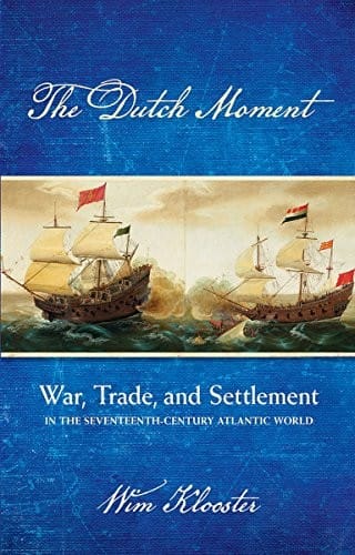 The Dutch Moment: War, Trade, and Settlement in the Seventeenth-Century Atlantic World