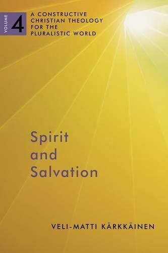 Spirit and Salvation: A Constructive Christian Theology for the Pluralistic World, volume 4