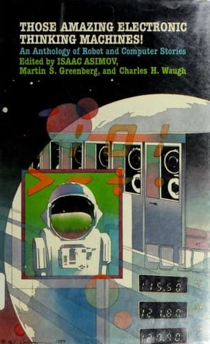 Those Amazing Electronic Thinking Machines!: An Anthology of Robot and Computer Stories