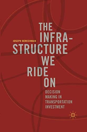 The Infrastructure We Ride On: Decision Making in Transportation Investment