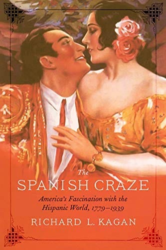 The Spanish Craze: America's Fascination with the Hispanic World, 1779-1939