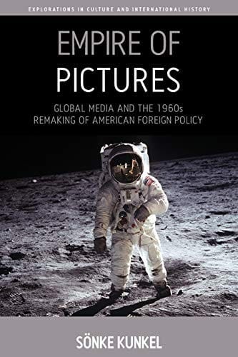 Empire of Pictures: Global Media and the 1960s Remaking of American Foreign Policy