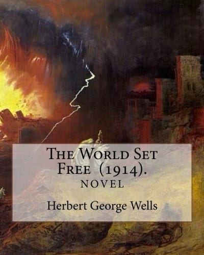 The World Set Free  . By : Herbert George Wells: The book is based on a prediction of nuclear weapons of a more destructive and uncontrollable sort than the world has yet seen.