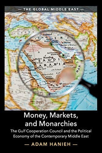 Money, Markets, and Monarchies: The Gulf Cooperation Council and the Political Economy of the Contemporary Middle East