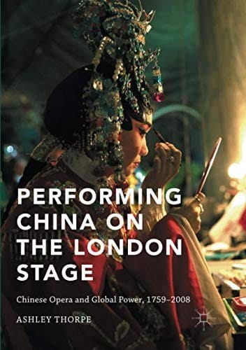 Performing China on the London Stage: Chinese Opera and Global Power, 1759-2008